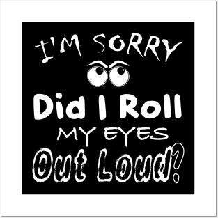 Im Sorry Did I Just Roll My Eyes Out Loud - Funny Roll My Eyes Posters and Art